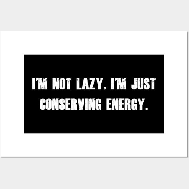 I'm not lazy, I'm just conserving energy. Wall Art by bmron